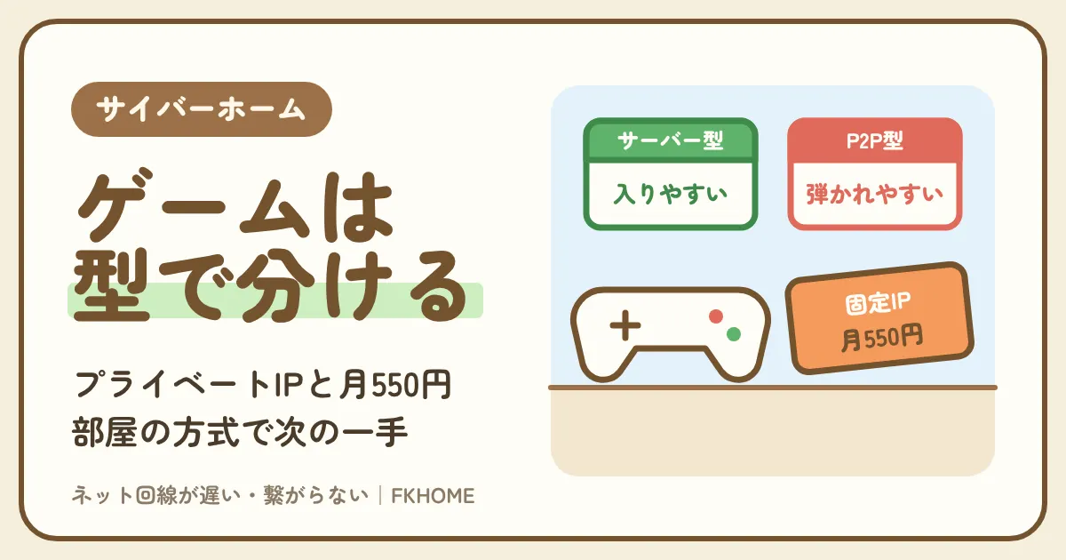 サイバーホーム（ファミリーネット・ジャパン）でオンラインゲームができない・つながらない？部屋のプライベートIPと月550円の固定グローバルIP、部屋の方式で答えを分ける