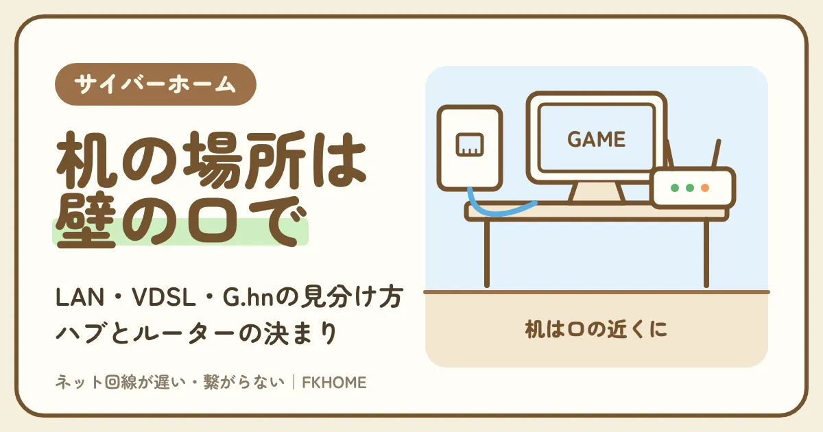 サイバーホーム（ファミリーネット・ジャパン）の部屋をゲーム部屋にするには？LAN・VDSL・G.hn・壁の埋め込みWi-Fiの見分け方と、机の位置・ハブ・自分のルーターの決まり、固定グローバルIPを向ける1台