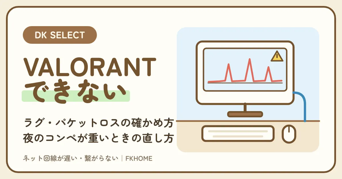 大東建託（DK SELECT）でVALORANTがつながらない・できない？ラグ・パケットロスの確かめ方と直し方