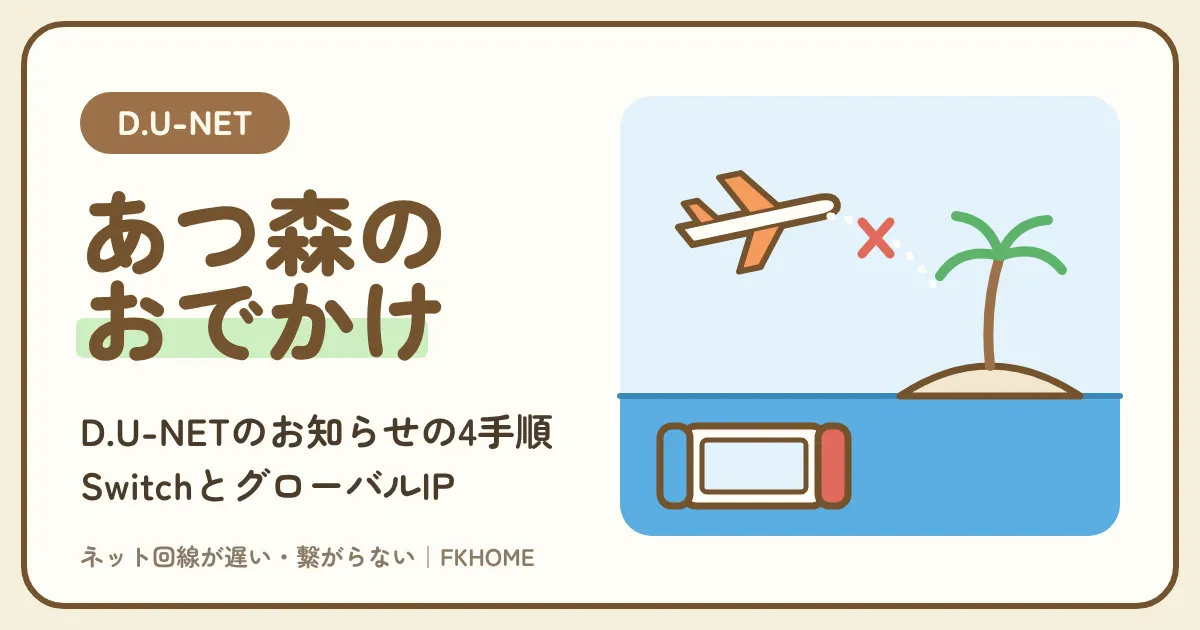 D.U-NET（ディーユーネット）でSwitchがつながらない・Wi-Fiが出てこない・合流できない？D.U-NETの「あつまれ どうぶつの森」のお知らせの4つの手順と、グローバルIPで足りるか