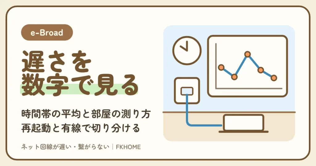 e-Broad（イーブロード）のWi-Fi・ネットが遅いときの原因と直し方：再起動・有線・夜の数字で切り分けて速くする