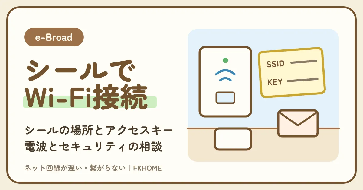 e-Broad（イーブロード）のWi-Fiのパスワードとつなぎ方：シールの場所、アクセスキーの取得申請、電波が弱い部屋、中継器とセキュリティ