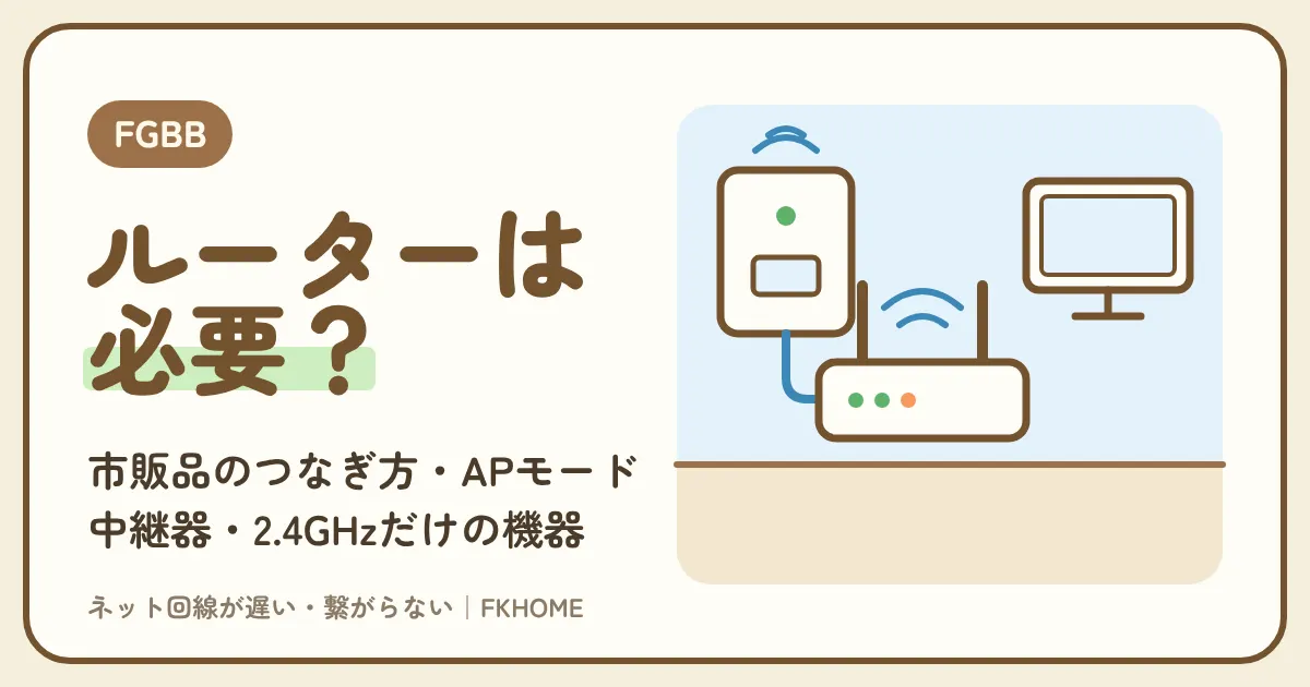 FGBB（ファイバーゲート）にルーターは必要？市販のWi-Fiルーターのつなぎ方（ブリッジ・APモード）、中継器、2.4GHzだけの機器、端末同士がつながらない時