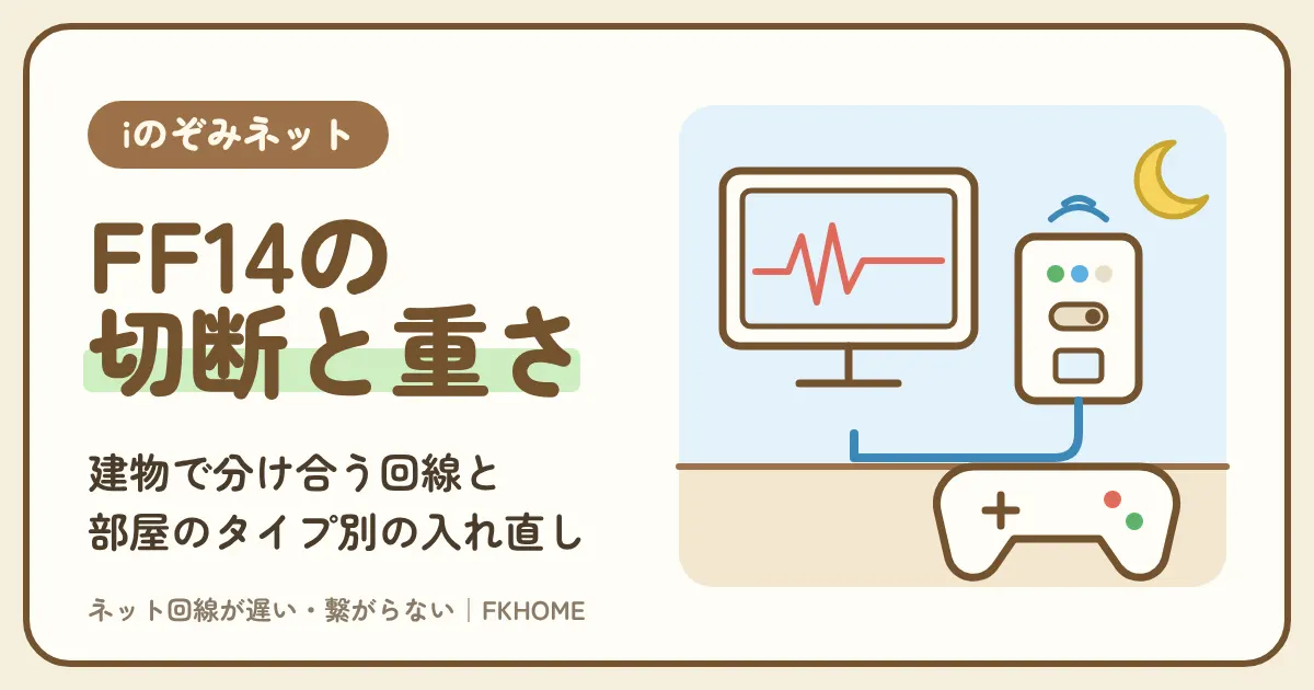 iのぞみネットでFF14がつながらない・できない？討伐中に落ちる、ログインが進まない、夜だけ重いを部屋のタイプ別に直す
