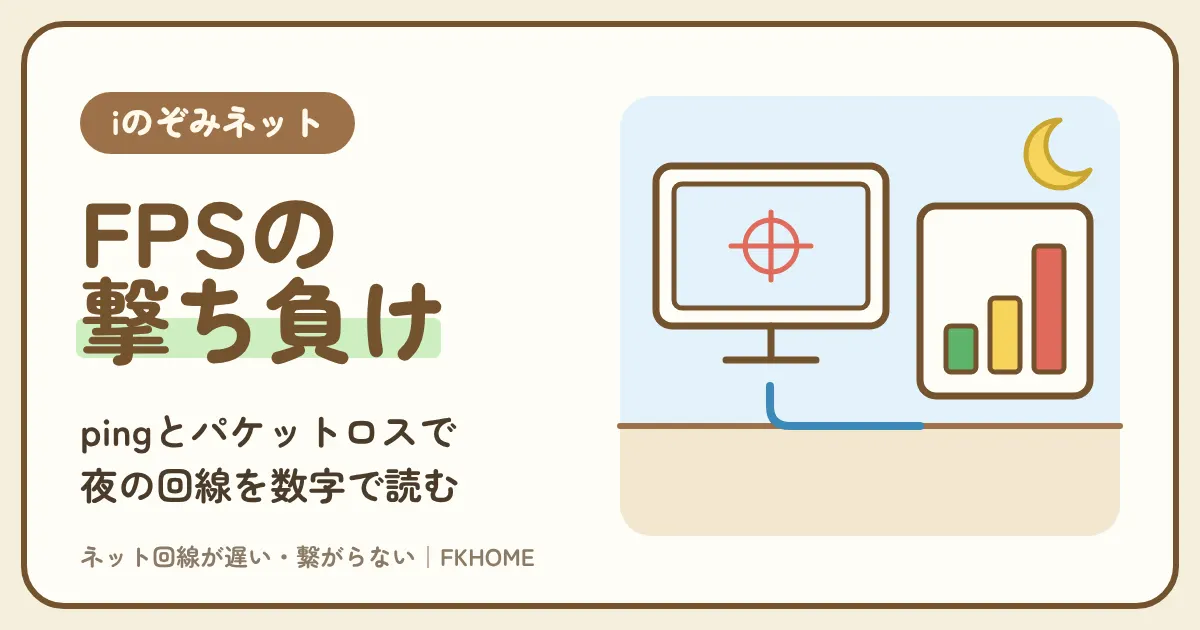 iのぞみネットでFPSができない・つながらない？撃ち負けをpingとパケットロスで読み、夜の測り方・有線・回線の選び方まで決める
