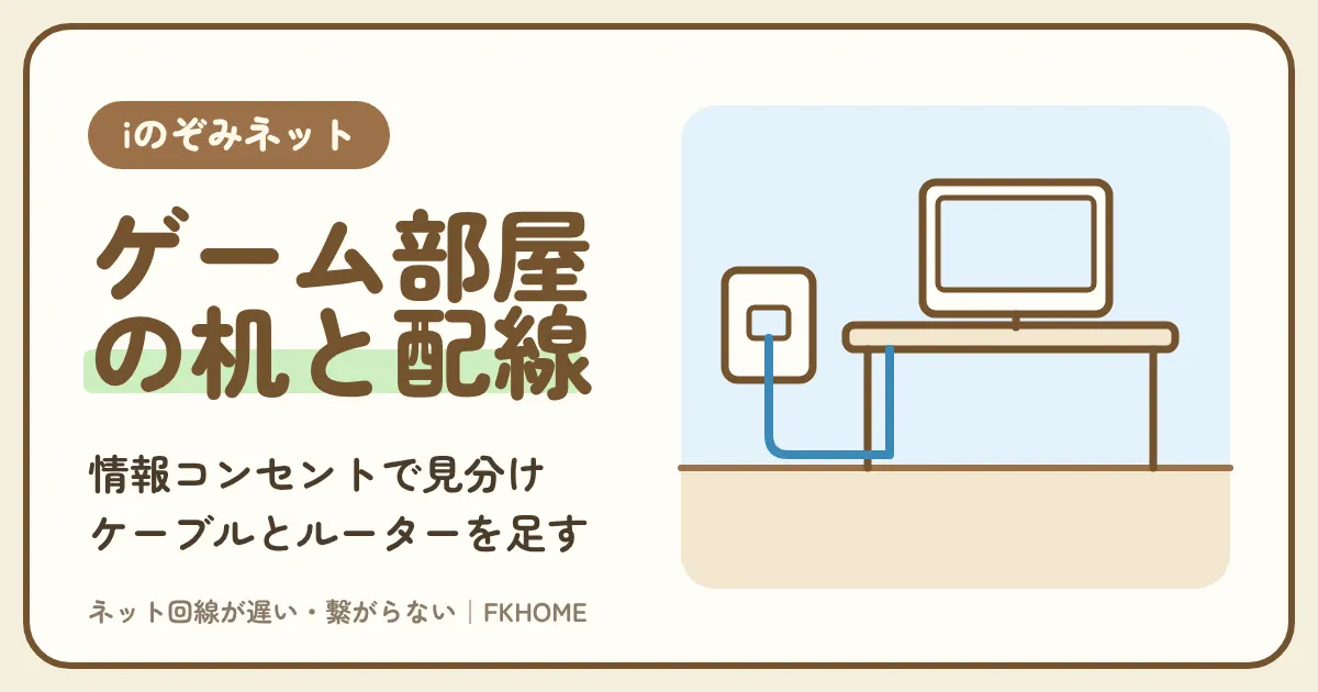 iのぞみネットの部屋をゲーム部屋にするには？情報コンセントのタイプの見分け方、机の位置、ケーブルとルーターの足し方、できないこと